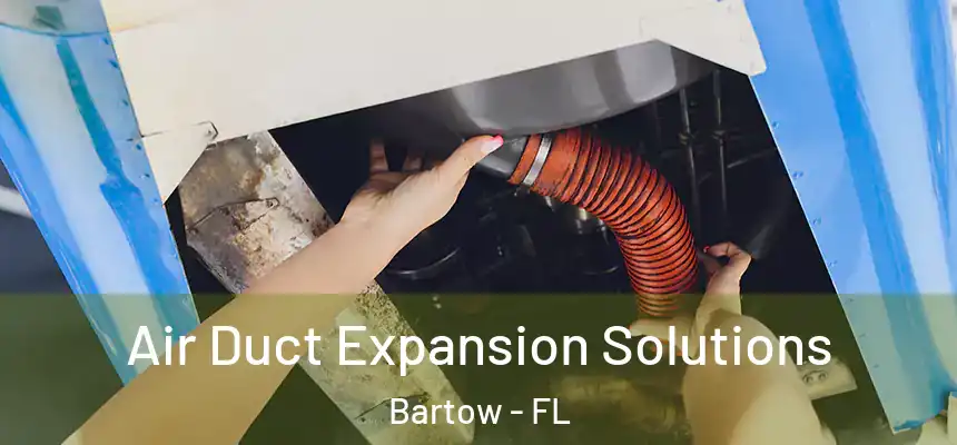 Air Duct Expansion Solutions Bartow - FL