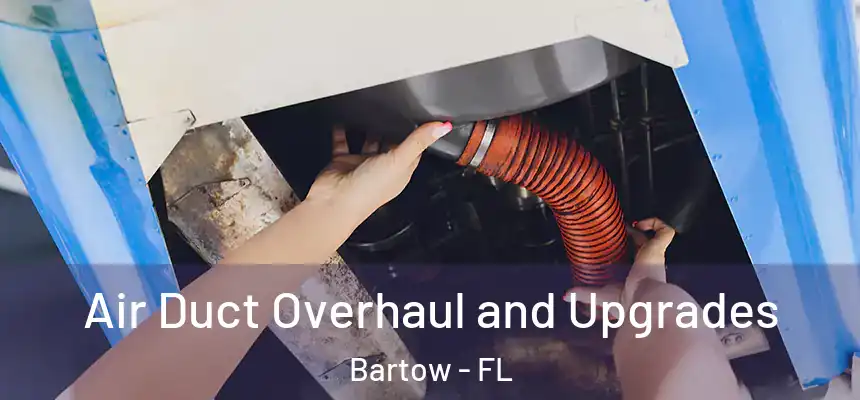 Air Duct Overhaul and Upgrades Bartow - FL