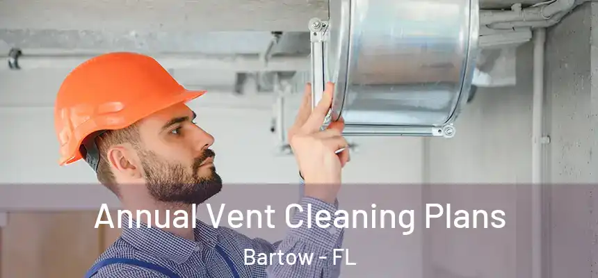 Annual Vent Cleaning Plans Bartow - FL