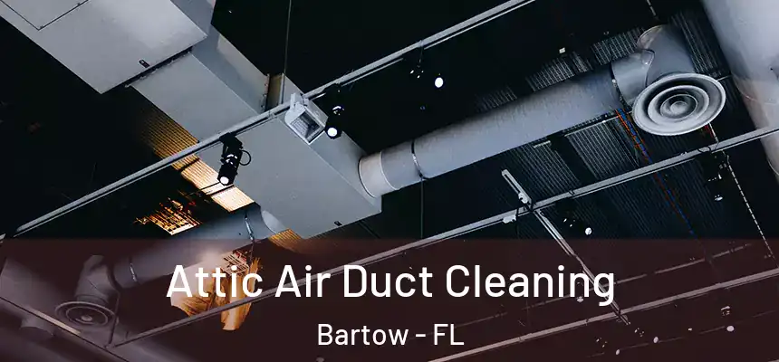 Attic Air Duct Cleaning Bartow - FL