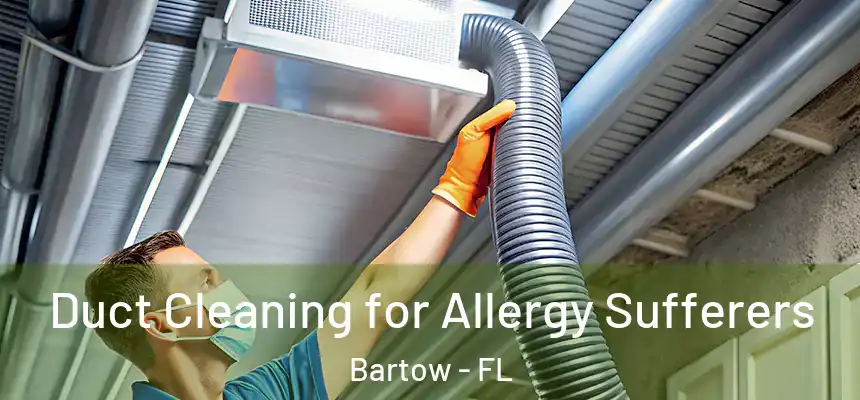 Duct Cleaning for Allergy Sufferers Bartow - FL