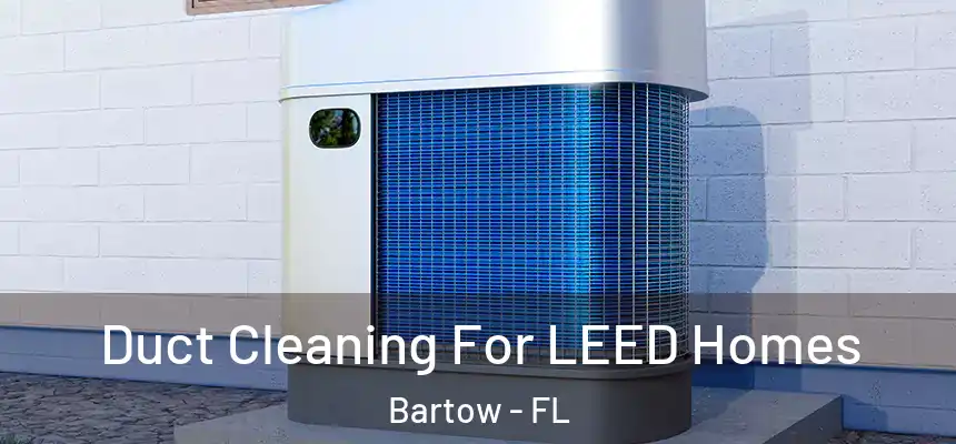 Duct Cleaning For LEED Homes Bartow - FL