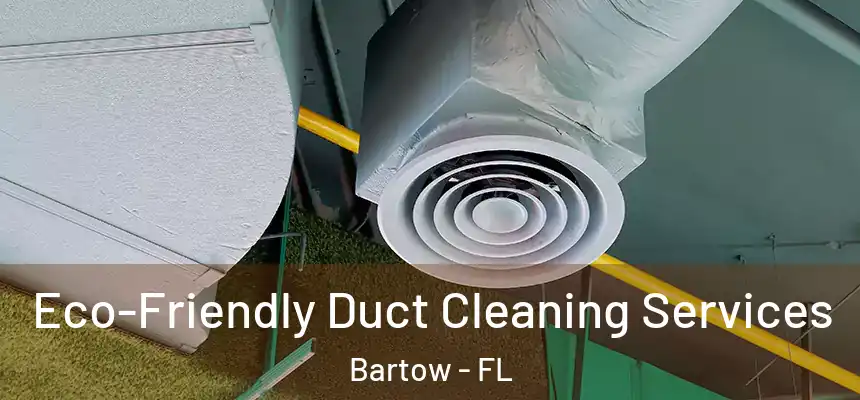  Eco-Friendly Duct Cleaning Services Bartow - FL
