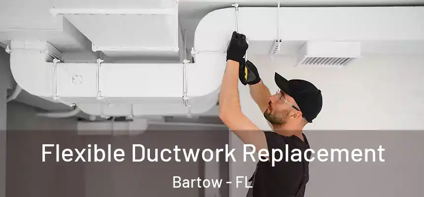  Flexible Ductwork Replacement Bartow - FL