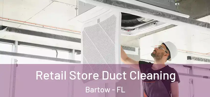 Retail Store Duct Cleaning Bartow - FL