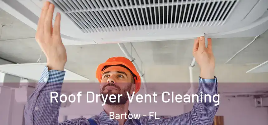  Roof Dryer Vent Cleaning Bartow - FL