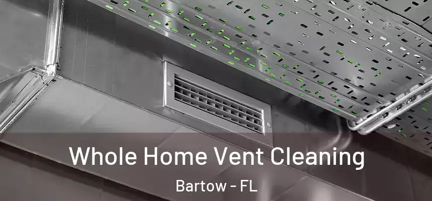 Whole Home Vent Cleaning Bartow - FL
